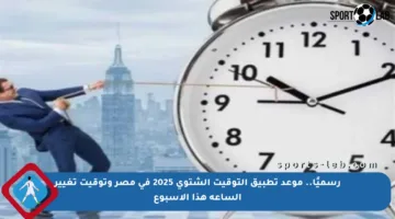 رسميًا.. موعد تطبيق التوقيت الشتوي 2025 في مصر وتوقيت تغيير الساعة‎ هذا الأسبوع